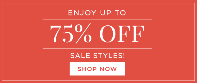 ENJOY UP TO 75% OFF SALE STYLES - SHOP NOW