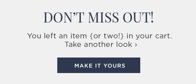 DON’T MISS OUT! You left an item {or two!} in your cart. Take another look › MAKE IT YOURS