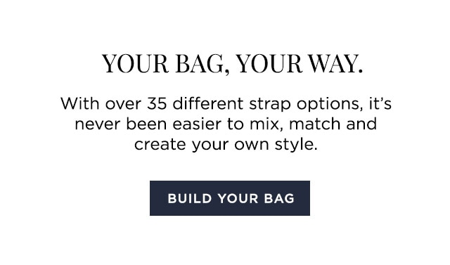 YOUR BAG, YOUR WAY. - With over 30 strap options in two different lengths, it's never been easier to mix, match and create your own style.