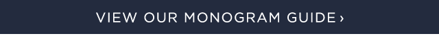 VIEW OUR MONOGRAM GUIDE ›