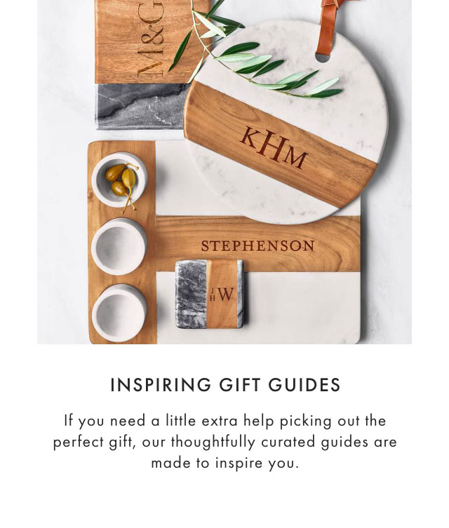 INSPIRING GIFT GUIDES - If you need a little extra help picking out the perfect gift, our thoughtfully curated guides are made to inspire you.