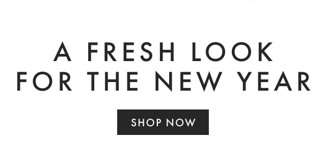 A FRESH LOOK FOR THE NEW YEAR - SHOP NOW