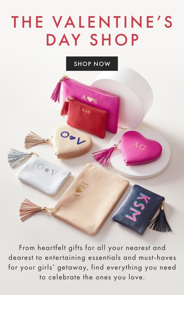 THE VALENTINE’S DAY SHOP - SHOP NOW - From heartfelt gifts for all your nearest and dearest to entertaining essentials and must-haves for your girls’ getaway, find everything you need to celebrate the ones you love.