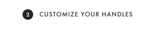 2. CUSTOMIZE YOUR HANDLES