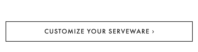 CUSTOMIZE YOUR SERVEWARE ›