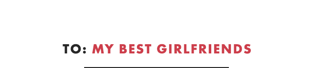 TO: MY BEST GIRLFRIENDS