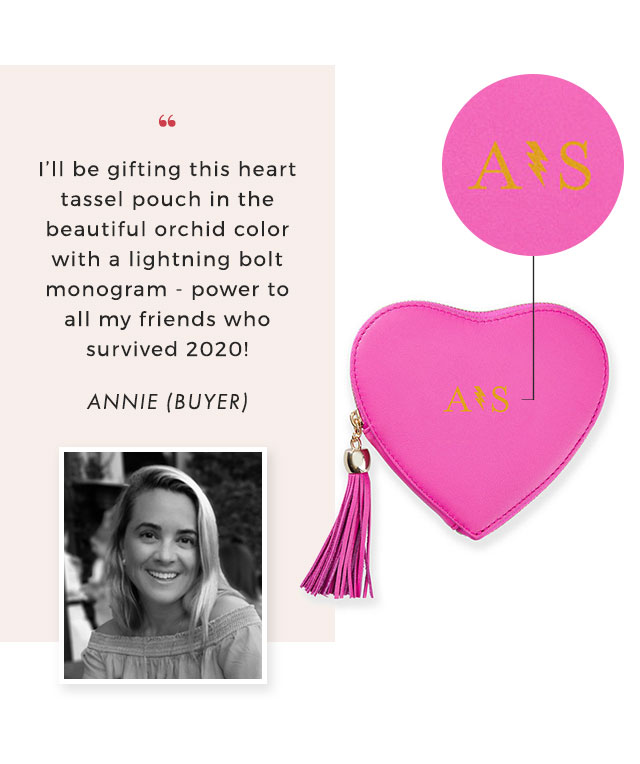 “ I’ll be gifting this heart tassel pouch in the beautiful orchid color with a lightning bolt monogram - power to all my friends who survived 2020! - ANNIE (BUYER)