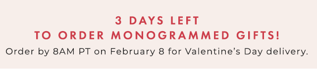 3 DAYS LEFT TO ORDER MONOGRAMMED GIFTS! - Order by 11PM PT on February 7 for Valentine’s Day delivery.