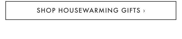 SHOP HOUSEWARMING GIFTS ›
