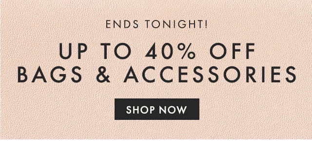 ENDS TONIGHT! - UP TO 40% OFF BAGS & ACCESSORIES - SHOP NOW