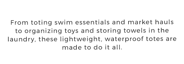 From toting swim essentials and market hauls to organizing toys and storing towels in the laundry, these lightweight, waterproof totes are made to do it all.