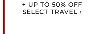 + UP TO 50% OFF SELECT TRAVEL ›
