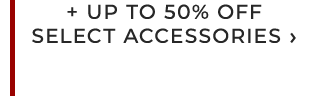 + UP TO 50% OFF SELECT ACCESSORIES ›