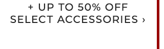 + UP TO 50% OFF SELECT ACCESSORIES ›