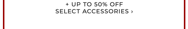 + UP TO 50% OFF SELECT ACCESSORIES ›