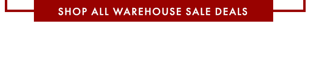 SHOP ALL WAREHOUSE SALE DEALS
