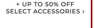+ UP TO 50% OFF SELECT ACCESSORIES ›