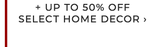 + UP TO 50% OFF SELECT HOME DECOR ›