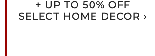 + UP TO 50% OFF SELECT HOME DECOR ›