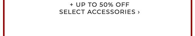 + UP TO 50% OFF SELECT ACCESSORIES ›