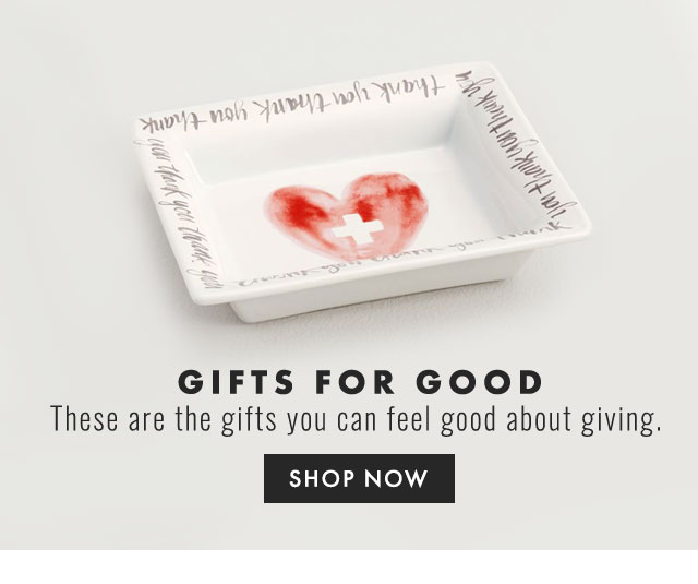 GIFTS FOR GOOD - These are the gifts you can feel good about giving. - SHOP NOW