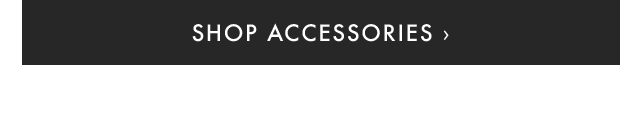 SHOP ACCESSORIES ›