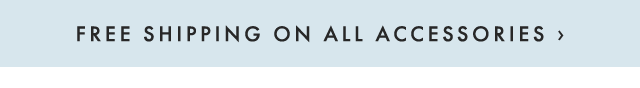 FREE SHIPPING ON ALL ACCESSORIES ›