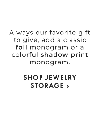 Always our favorite gift to give, add a classic foil monogram or a colorful shadow print monogram. - SHOP JEWELRY STORAGE ›
