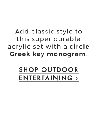 Add classic style to this super durable acrylic set with a circle Greek key monogram. - SHOP OUTDOOR ENTERTAINING ›