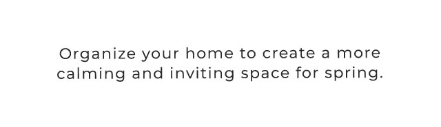 Organize your home to create a more calming and inviting space for spring.