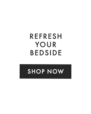 REFRESH YOUR BEDSIDE - SHOP NOW