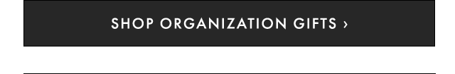 SHOP ORGANIZATION GIFTS ›