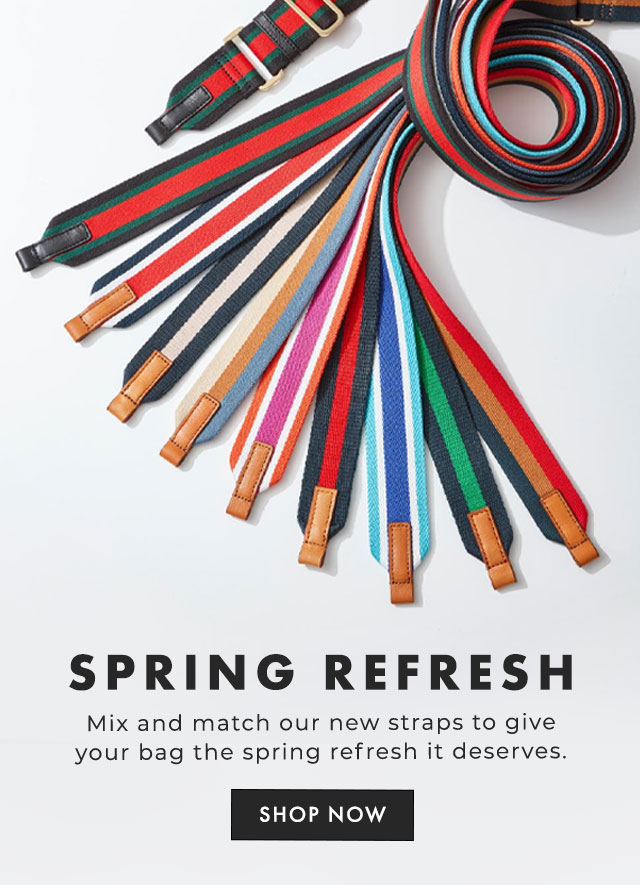SPRING REFRESH - Mix and match our new straps to give your bag the spring refresh it deserves. - SHOP NOW