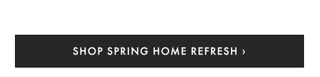 SHOP SPRING HOME REFRESH ›