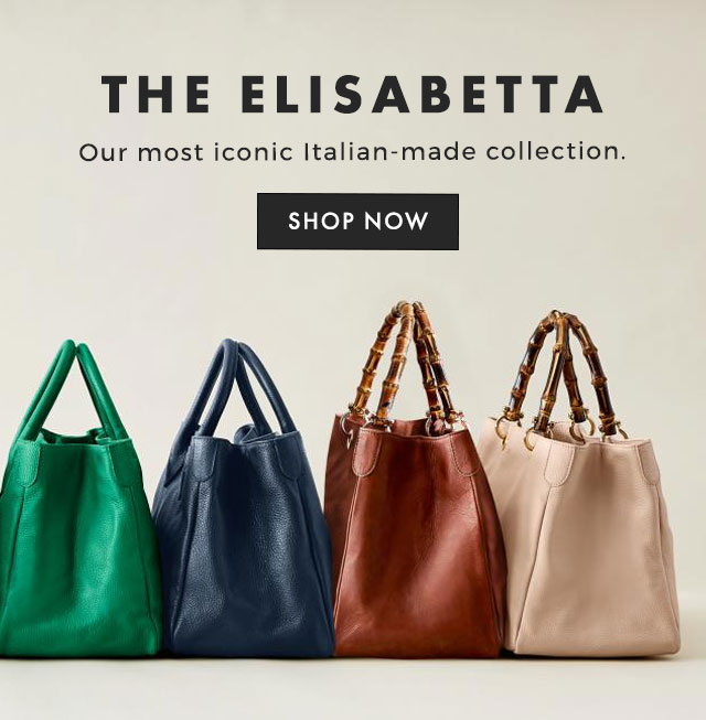 THE ELISABETTA - Our most iconic Italian-made collection. - SHOP NOW