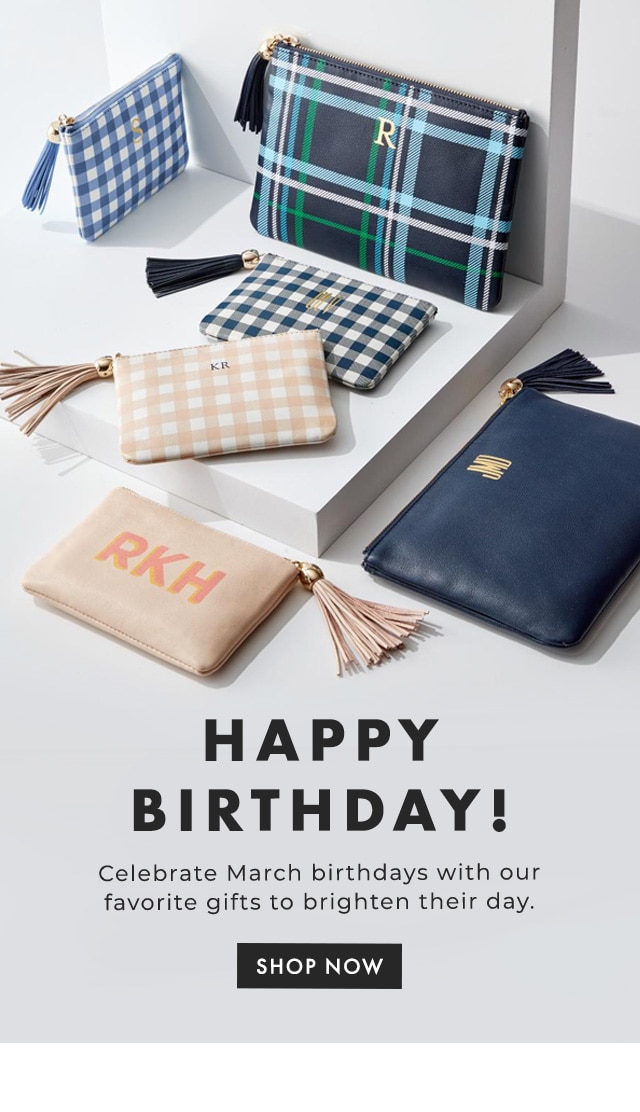 HAPPY BIRTHDAY! - Celebrate March birthdays with our favorite gifts to brighten their day. - SHOP NOW