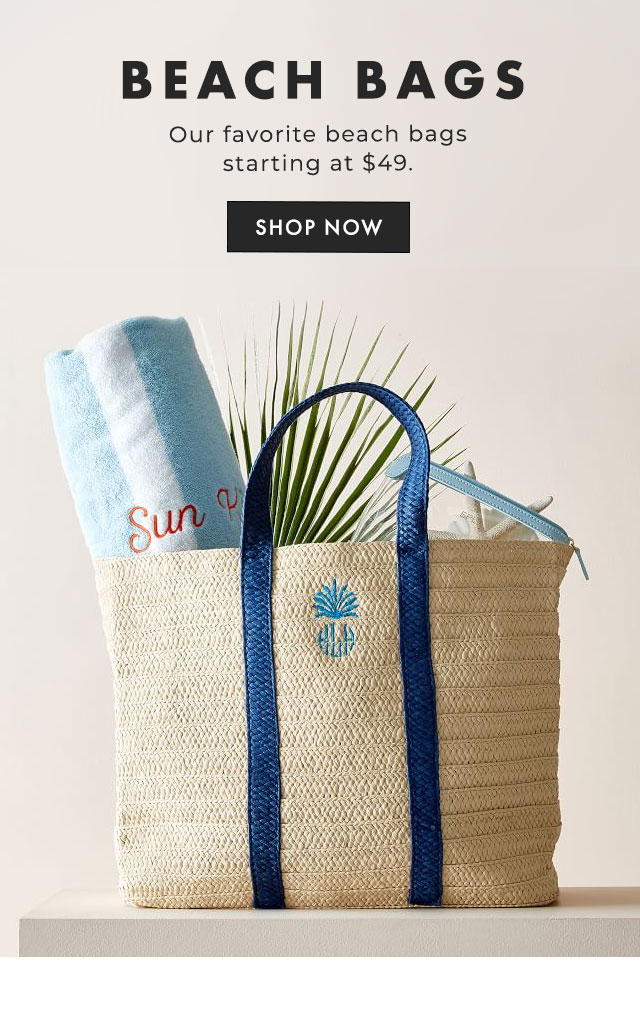 BEACH BAGS - Our favorite beach bags starting at $49. - SHOP NOW