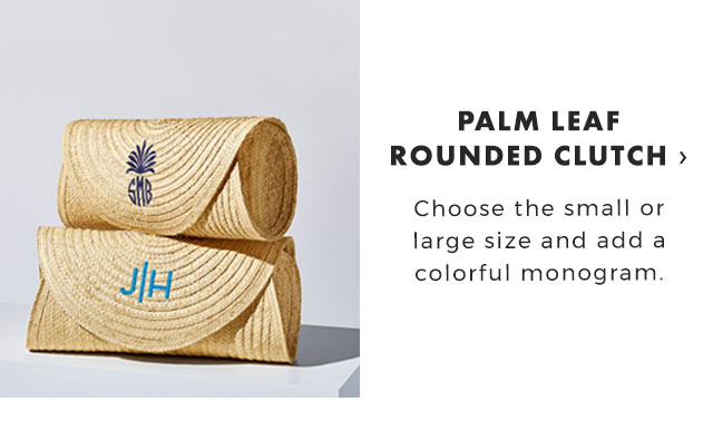 PALM LEAF ROUNDED CLUTCH › Choose the small or large size and add a colorful monogram.