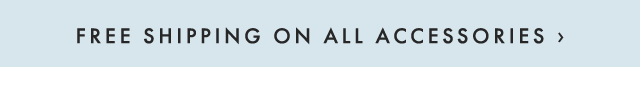 FREE SHIPPING ON ALL ACCESSORIES ›