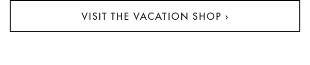 VISIT THE VACATION SHOP ›