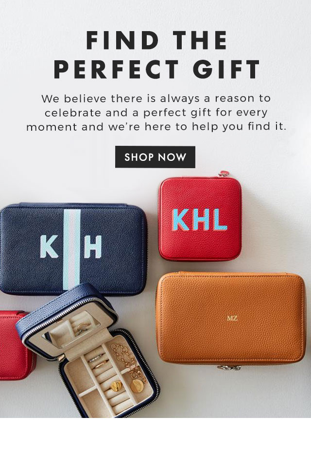 FIND THE PERFECT GIFT - We believe there is always a reason to celebrate and a perfect gift for every moment and we’re here to help you find it. - SHOP NOW