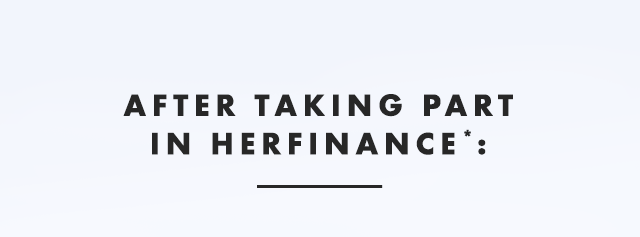 AFTER TAKING PART IN HERFINANCE*: