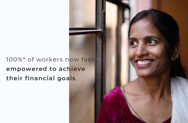 100%* of workers now feel empowered to achieve their financial goals.