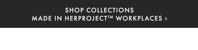 SHOP COLLECTIONS MADE IN HERPROJECTTM WORKPLACES ›