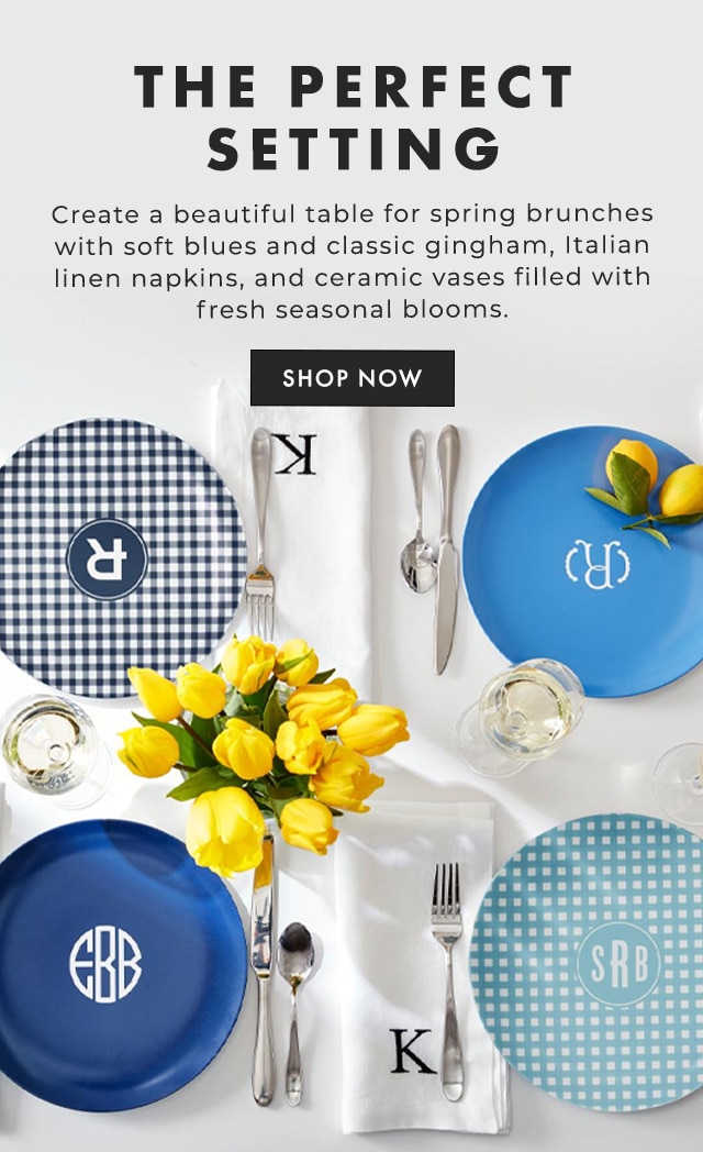 THE PERFECT SETTING - Create a beautiful table for spring brunches with soft blues and classic gingham, Italian linen napkins, and ceramic vases filled with fresh seasonal blooms. - SHOP NOW