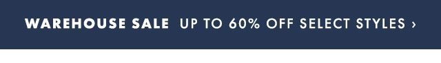 WAREHOUSE SALE - UP TO 50% OFF SELECT STYLES ›
