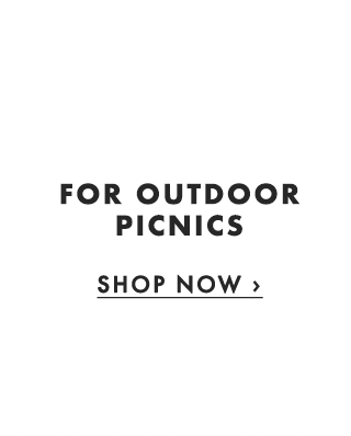 FOR OUTDOOR PICNICS - SHOP NOW ›