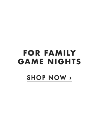FOR FAMILY GAME NIGHTS - SHOP NOW ›