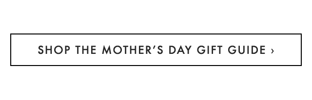 SHOP THE MOTHER’S DAY GIFT GUIDE ›