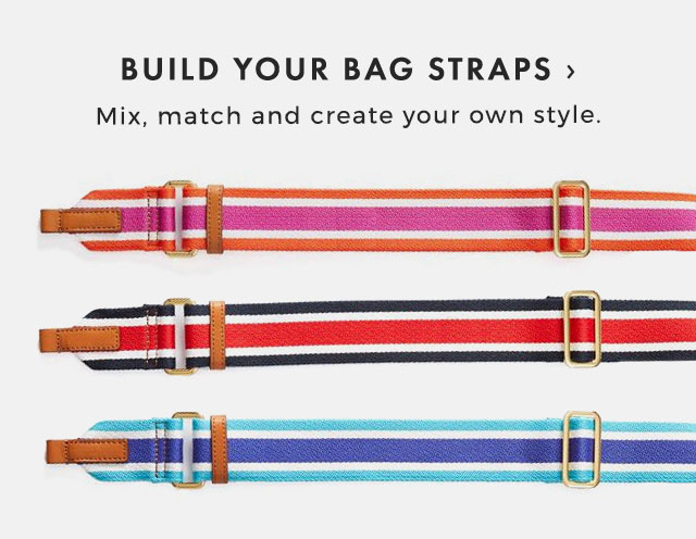 BUILD YOUR BAG STRAPS › Mix, match and create your own style.